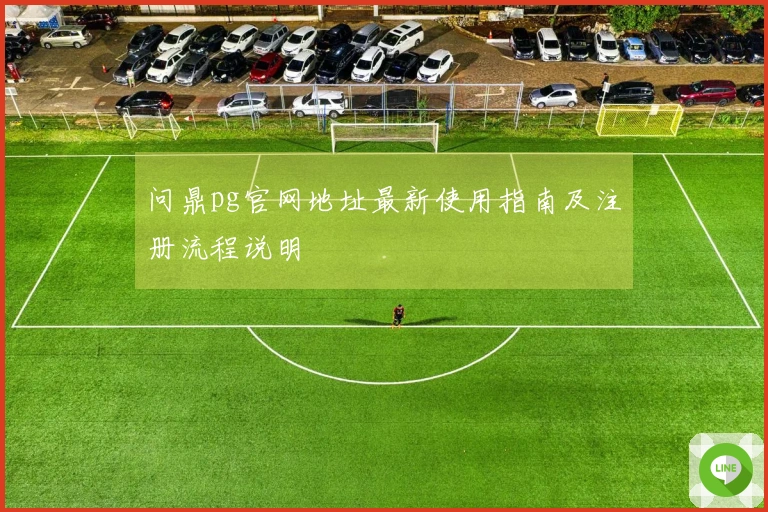 问鼎pg官网地址最新使用指南及注册流程说明