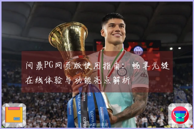 问鼎PG网页版使用指南：畅享无缝在线体验与功能亮点解析