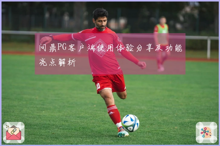 问鼎PG客户端使用体验分享及功能亮点解析
