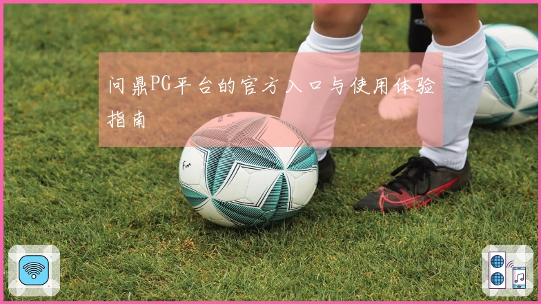 问鼎PG平台的官方入口与使用体验指南