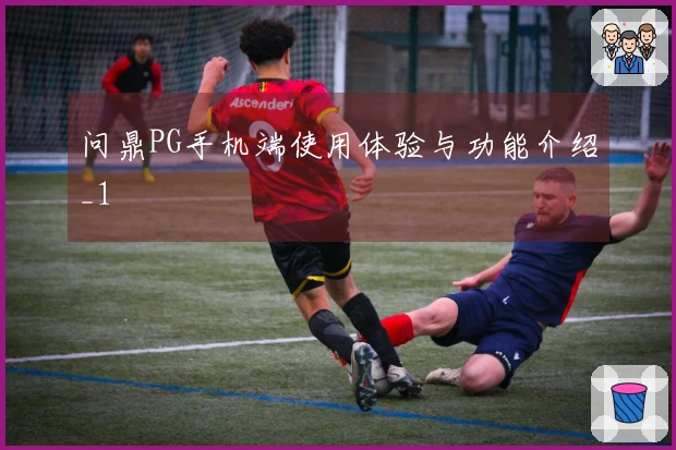 问鼎PG手机端使用体验与功能介绍_1