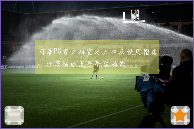 问鼎PG客户端官方入口及使用指南,让您快速上手平台功能